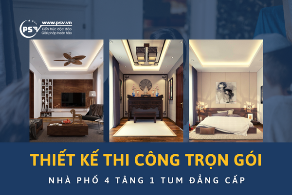 PSV thiết kế thi công trọn gói nhà phố PSV thiết kế thi công nhà phố 4 tầng 1 tum đẳng cấp
