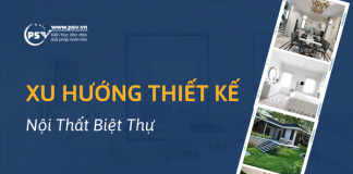 Xu hướng thiết kế nội thất biệt thự dẫn đầu trào lưu 2023 PSV thiết kế nội thất biệt thự đẹp