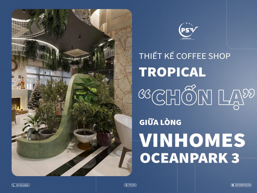 Phong Cách Tropical Trong Thiết Kế – Góc Nhìn Từ PSV Qua Dự Án
